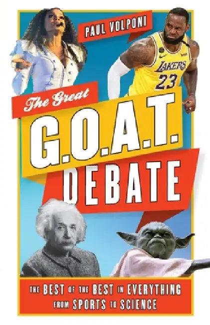 Great G.O.A.T. Debate: The Best of the Best in Everything from Sports to Science by Paul Volponi