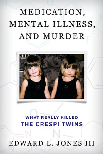 Medication, Mental Illness, and Murder: What Really Killed the Crespi Twins by Edward L., III Jones