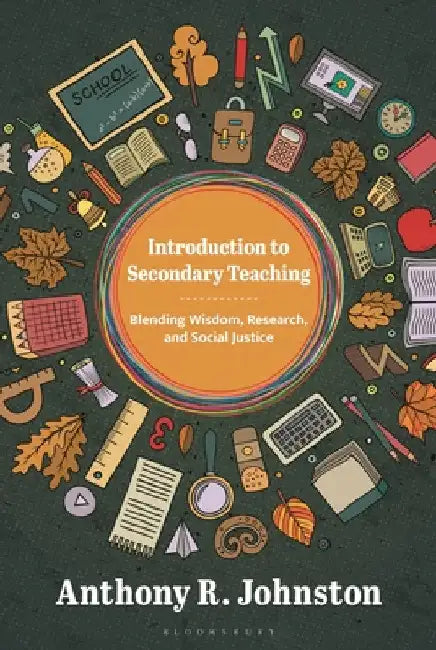 Introduction to Secondary Teaching: Blending Wisdom, Research, and Social Justice by Anthony Johnston