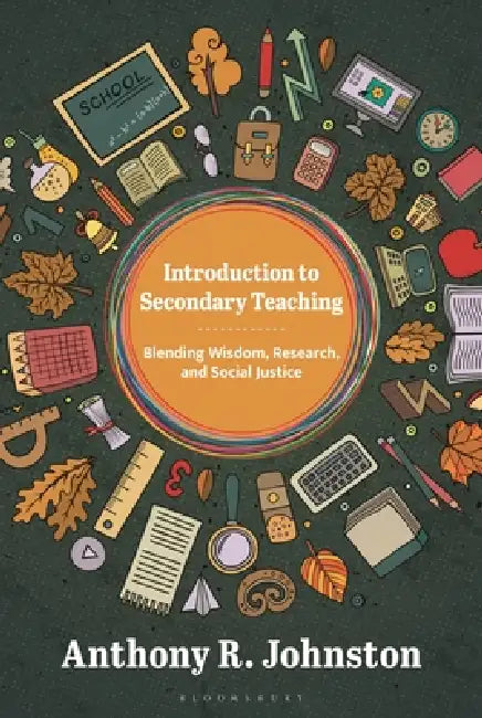Introduction to Secondary Teaching: Blending Wisdom, Research, and Social Justice by Anthony Johnston