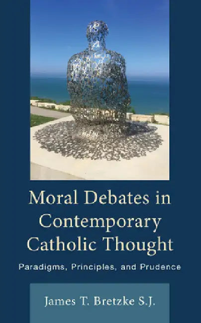 Moral Debates in Contemporary Catholic Thought: Paradigms, Principles, and Prudence by James Bretzke