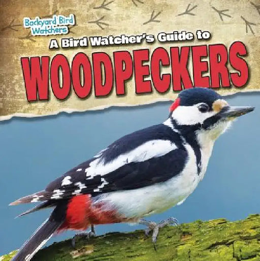 A Bird Watcher's Guide to Woodpeckers by Grace Elora