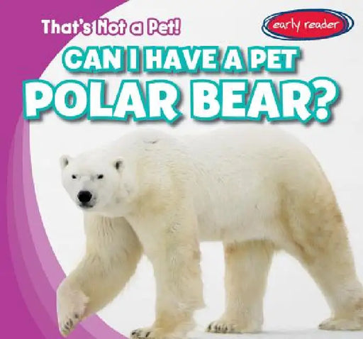 Can I Have a Pet Polar Bear? by Bert Wilberforce