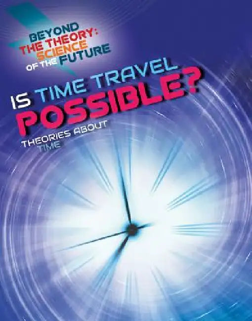 Is Time Travel Possible? Theories about Time by Tom Jackson