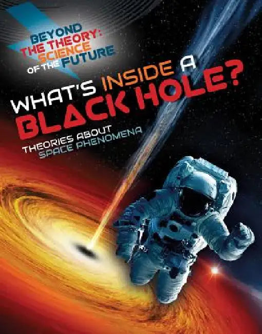 What's Inside a Black Hole? Theories about Space Phenomena by Tom Jackson