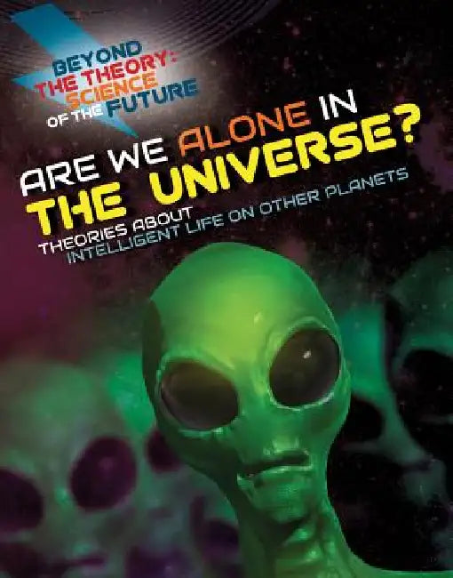 Are We Alone in the Universe? Theories about Intelligent Life on Other Planets by Tom Jackson