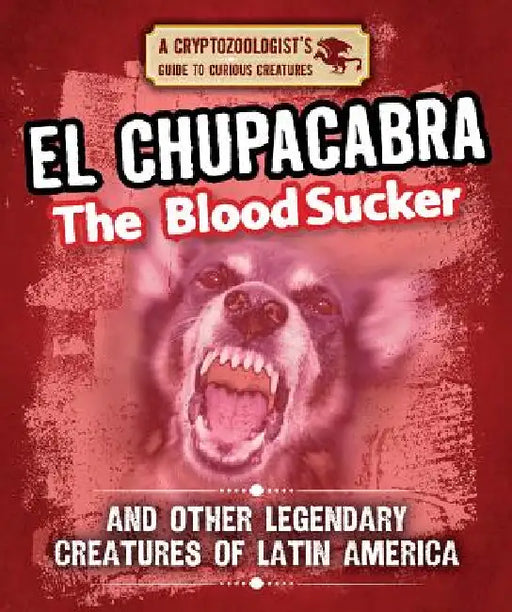 El Chupacabra the Bloodsucker and Other Legendary Creatures of Latin America by Craig Boutland