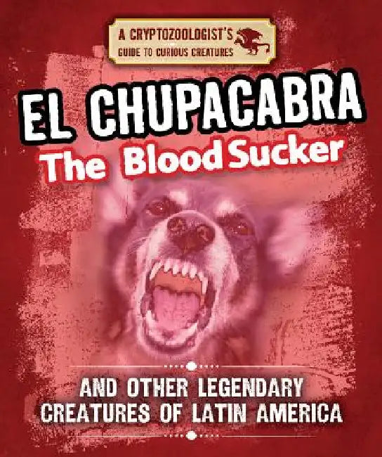 El Chupacabra the Bloodsucker and Other Legendary Creatures of Latin America by Craig Boutland