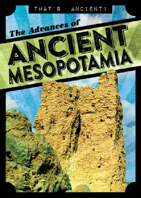 The Advances of Ancient Mesopotamia by Janey Levy