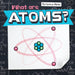 What Are Atoms? by Nathan Miloszewski