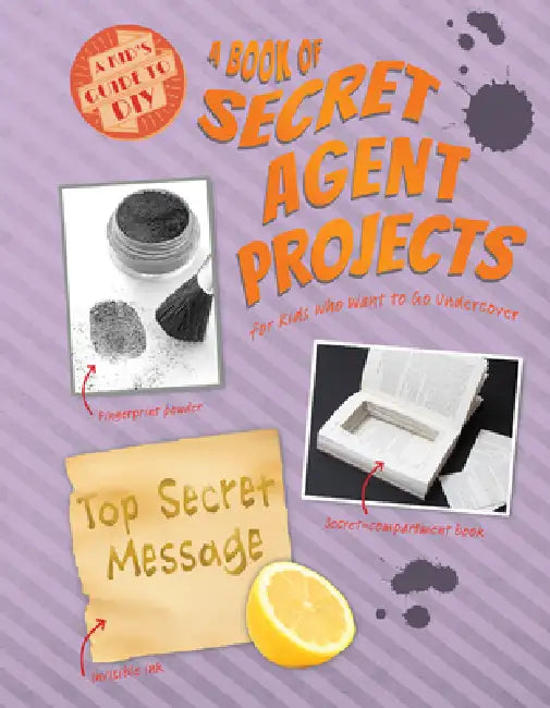 A Book of Secret Agent Projects for Kids Who Want to Go Undercover by Ruth Owen