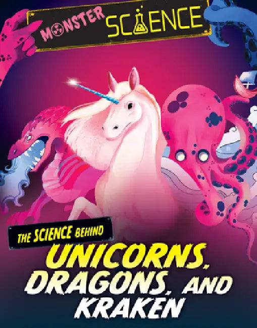 The Science Behind Unicorns, Dragons, and Kraken by Joy Lin, Violet Tobacco