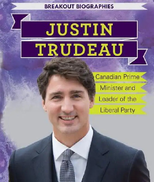 Justin Trudeau: Canadian Prime Minister and Leader of the Liberal Party by Caitie McAneney
