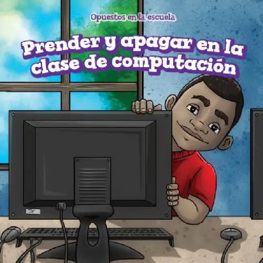 Prender Y Apagar En La Clase de Computación (on and Off in Computer Lab) by Mia Bennett, Rossana Zúñiga