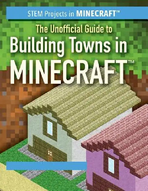 The Unofficial Guide to Building Towns in Minecraft(r) by Eric Tower