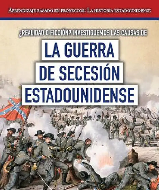 ¿Realidad O Ficción? Investiguemos Las Causas de la Guerra de Secesión Estadounidense (Fact or Fiction? Considering Different Opinions Surrounding the by Tayler Cole, Esther Sarfatti