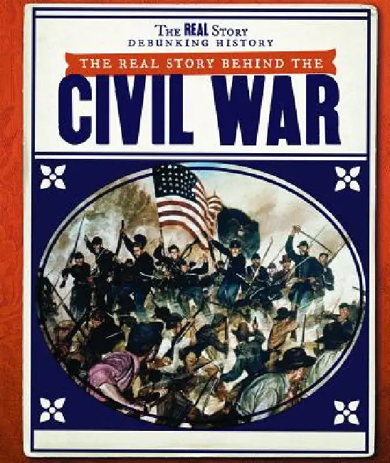 The Real Story Behind the Civil War by Lisa Idzikowski