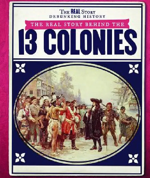 The Real Story Behind the Thirteen Colonies by Christine Honders