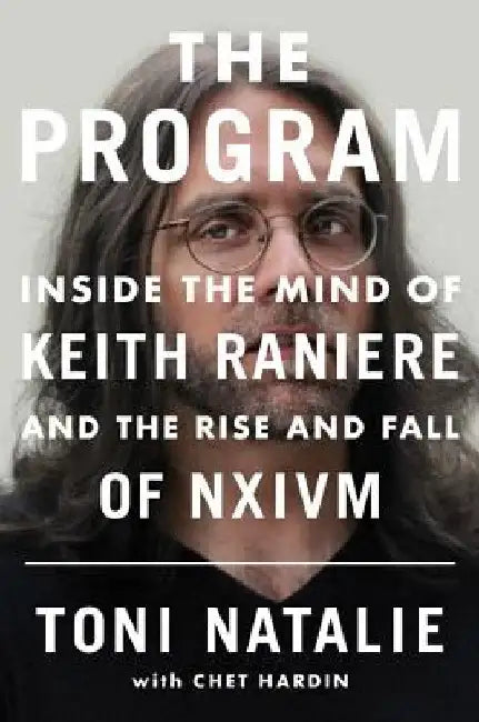 The Program: Inside the Mind of Keith Raniere and the Rise and Fall of Nxivm by Toni Natalie