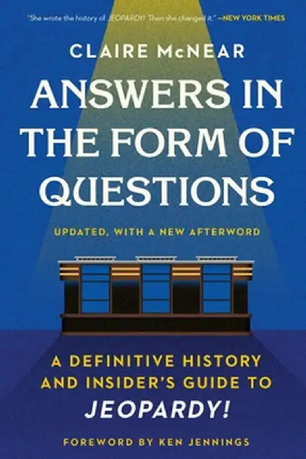 Answers in the Form of Questions: A Definitive History and Insider's Guide to Jeopardy! by Claire McNear