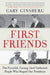 First Friends: The Powerful, Unsung (and Unelected) People Who Shaped Our Presidents by Gary Ginsberg