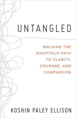 Untangled: Walking the Eightfold Path to Clarity, Courage, and Compassion by Koshin Paley Ellison