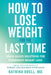 How to Lose Weight for the Last Time: Brain-Based Solutions for Permanent Weight Loss by Katrina Ubell