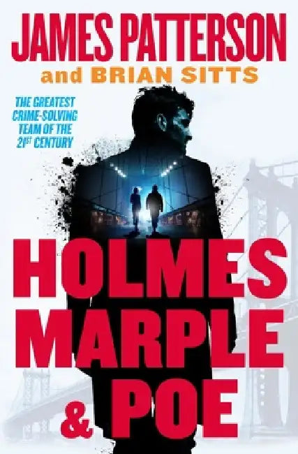 Holmes, Marple & Poe: The Greatest Crime-Solving Team of the Twenty-First Century by James Patterson