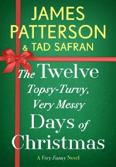 The Twelve Topsy-Turvy, Very Messy Days of Christmas: Inspiration for the Emmy-Winning Holiday Special by James Patterson