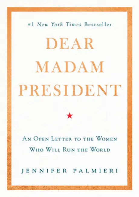 Dear Madam President: An Open Letter to the Women Who Will Run the World by Jennifer Palmieri