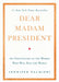 Dear Madam President: An Open Letter to the Women Who Will Run the World by Jennifer Palmieri