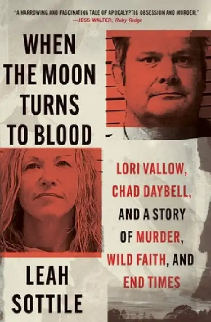 When the Moon Turns to Blood: Lori Vallow, Chad Daybell, and a Story of Murder, Wild Faith, and End Times by Leah Sottile
