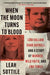 When the Moon Turns to Blood: Lori Vallow, Chad Daybell, and a Story of Murder, Wild Faith, and End Times by Leah Sottile