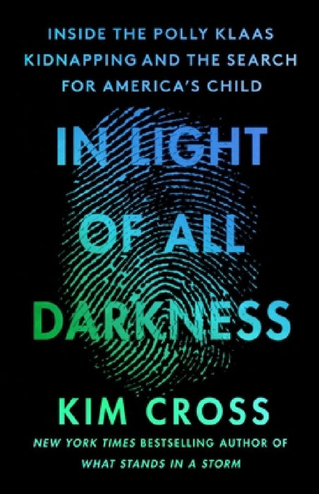 In Light of All Darkness: Inside the Polly Klaas Kidnapping and the Search for America's Child by Kim Cross