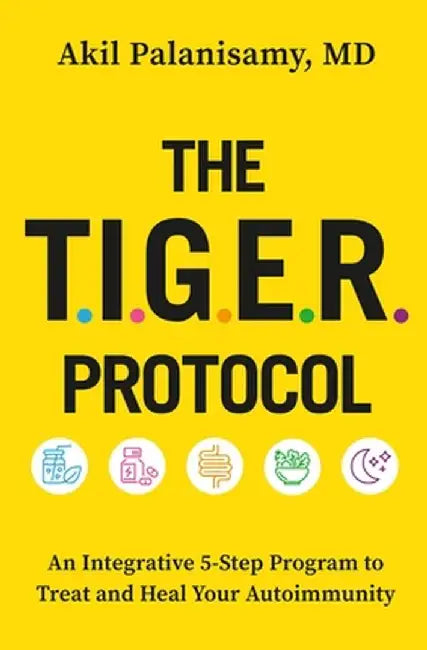 The Tiger Protocol: An Integrative, 5-Step Program to Treat and Heal Your Autoimmunity by Akil Palanisamy MD