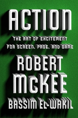 Action: The Art of Excitement for Screen, Page, and Game by Robert McKee