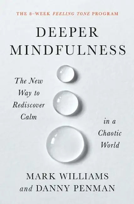 Deeper Mindfulness: The New Way to Rediscover Calm in a Chaotic World by Mark Williams
