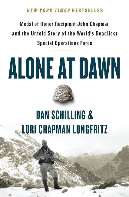 Alone at Dawn: Medal of Honor Recipient John Chapman and the Untold Story of the World's Deadliest Special Operations Force by Dan Schilling