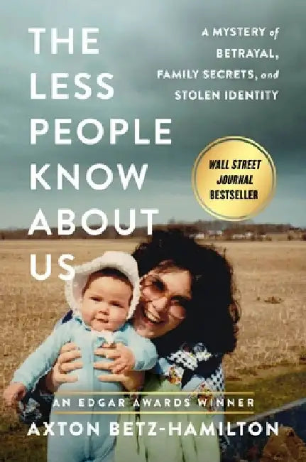 The Less People Know about Us: A Mystery of Betrayal, Family Secrets, and Stolen Identity by Axton Betz-Hamilton