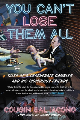 You Can't Lose Them All: Tales of a Degenerate Gambler and His Ridiculous Friends by Sal Iacono