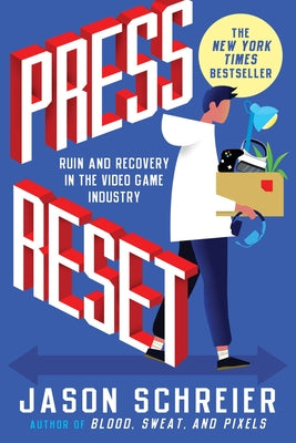 Press Reset: Ruin and Recovery in the Video Game Industry by Jason Schreier