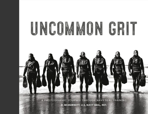 Uncommon Grit: A Photographic Journey Through Navy Seal Training by D. McBurnett