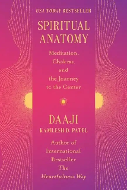 Spiritual Anatomy: An Atlas for Healing and Heartfulness by Kamlesh D. Patel