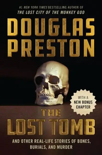 The Lost Tomb: And Other Real-Life Stories of Bones, Burials, and Murder by Douglas Preston