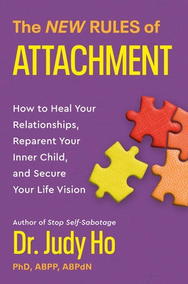 The New Rules of Attachment: How to Heal Your Relationships, Reparent Your Inner Child, and Achieve Your Goals by Judy Ho