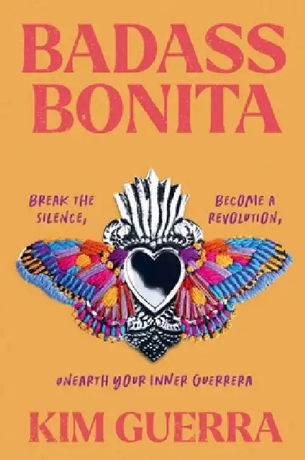 Badass Bonita: Break the Silence, Become a Revolution, Unearth Your Inner Guerrera by Kim Guerra