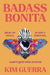 Badass Bonita: Break the Silence, Become a Revolution, Unearth Your Inner Guerrera by Kim Guerra