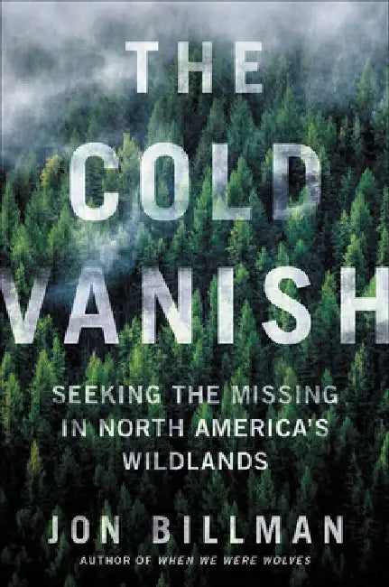 The Cold Vanish: Seeking the Missing in North America's Wildlands by Jon Billman