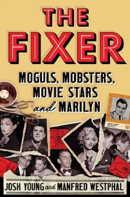 The Fixer: Moguls, Mobsters, Movie Stars and Marilyn by Josh Young