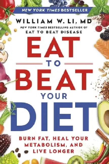 Eat to Beat Your Diet: A 21-Day Plan to Activate Your Health Defenses, Lose Weight, and Maximize Healing by William W. Li
